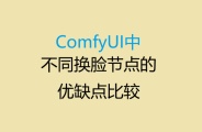 ComfyUI中不同换脸节点的优缺点对比