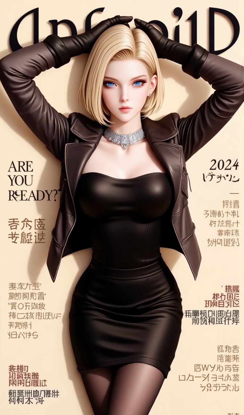 anime-style, 1girl, solo, blonde hair, pantyhose, blue eyes, breasts,  looking at viewer, short hair, android 18，The image is a high-resolution photograph of a fashion magazine cover titled "android18" featuring a woman posing confidently.shoulders and is wearing a striking black outfit. She has her arms raised, resting her hands behind her head, showcasing her elegant posture. Her outfit includes a strapless, fitted black dress with a high waist and a bold, structured jacket that adds a dramatic flair. The jacket has a double-breasted design with a high collar and sharp lapels. She accessorizes with a sparkling, statement necklace that catches the light and a pair of long, black gloves that extend past her elbows, adding a touch of sophistication. ﻿ The background is a soft, light beige, which contrasts sharply with the woman's attire, making her the focal point. The magazine's title "android18" is prominently displayed at the top in large, bold black letters. Text in various sizes and fonts surrounds the woman, including " 2024" in the top left corner, "Are You Ready?" in the top right, and "Fashion: The Ailure of a Supermodel Claudia Schiffer" in the bottom right corner. The overall style is modern and chic ﻿ , <lora:118号:1>